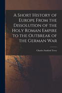 A Short History of Europe From the Dissolution of the Holy Roman Empire to the Outbreak of the German War