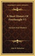 A Short History of Freethought V1: Ancient and Modern