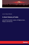 A short history of India: and of the frontier states of Afghanistan, Nepal, and Burma