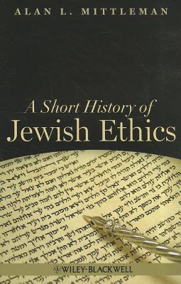 A Short History of Jewish Ethics: Conduct and Character in the Context of Covenant - Mittleman, Alan L.