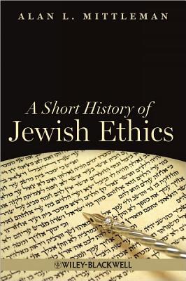 A Short History of Jewish Ethics: Conduct and Character in the Context of Covenant - Mittleman, Alan L.