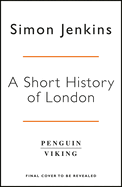 A Short History of London: The Creation of a World Capital