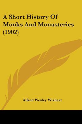 A Short History Of Monks And Monasteries (1902) - Wishart, Alfred Wesley