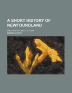 A Short History Of Newfoundland: England's Oldest Colony