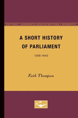 A Short History of Parliament: 1295-1642 - Thompson, Faith