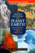 A Short History of Planet Earth: Mountains, Mammals, Fire, and Ice - Macdougall, Doug, and Macdougall, J D