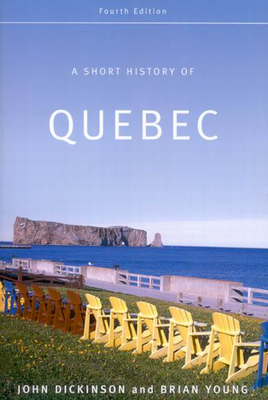 A Short History of Quebec - Young, Brian, and Dickinson, John A