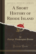 A Short History of Rhode Island (Classic Reprint)