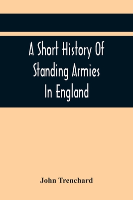 A Short History Of Standing Armies In England - Trenchard, John