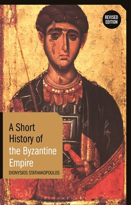 A Short History of the Byzantine Empire: Revised Edition - Stathakopoulos, Dionysios