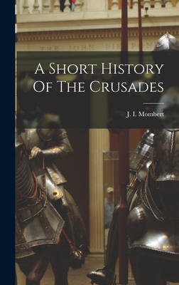 A Short History Of The Crusades - Mombert, J I (Jacob Isidor) 1829-1 (Creator)