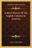 A Short History of the English Colonies in America