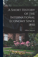 A Short History of the International Economy Since 1850