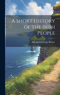 A Short History of the Irish People - Richey, Alexander George