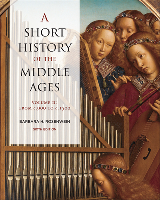 A Short History of the Middle Ages, Volume II: From C.900 to C.1500, Sixth Edition - Rosenwein, Barbara