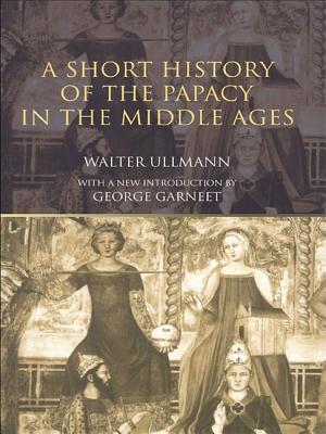 A Short History of the Papacy in the Middle Ages - Ullmann, Walter