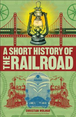 A Short History of the Railroad - Wolmar, Christian