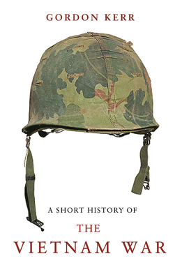 A Short History of the Vietnam War - Kerr, Gordon