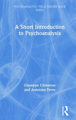 A Short Introduction to Psychoanalysis - Civitarese, Giuseppe, and Ferro, Antonino