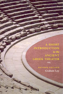 A Short Introduction to the Ancient Greek Theater - Ley, Graham