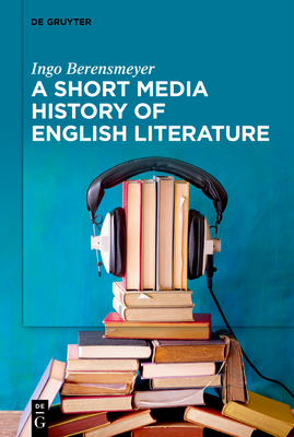 A Short Media History of English Literature - Berensmeyer, Ingo