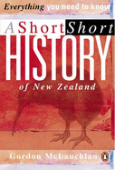 A Short Short History of New Zealand: Everything You Need to Know - McLauchlan, Gordon
