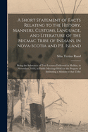 A Short Statement of Facts Relating to the History, Manners, Customs, Language, and Literature of the Micmac Tribe of Indians, in Nova-Scotia and P.E. Island [microform]: Being the Substance of Two Lectures Delivered in Halifax, in November, 1819, At...