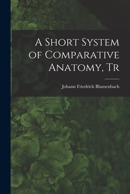 A Short System of Comparative Anatomy, Tr - Blumenbach, Johann Friedrich