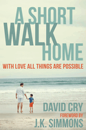 A Short Walk Home: With Love All Things Are Possible