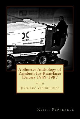 A Shorter Anthology of Zamboni Ice-Resurfacer Drivers {1949-1987} - Pepperell, Keith