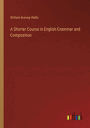 A Shorter Course in English Grammar and Composition