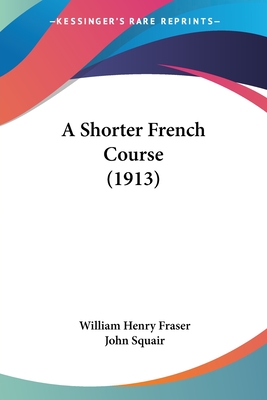 A Shorter French Course (1913) - Fraser, William Henry, and Squair, John