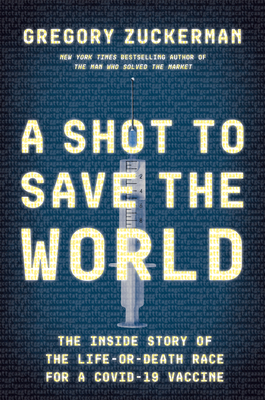 A Shot to Save the World: The Inside Story of the Life-Or-Death Race for a Covid-19 Vaccine - Zuckerman, Gregory