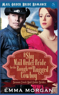 A Shy Mail Order Bride for the Rough and Rugged Cowboy - Morgan, Emma