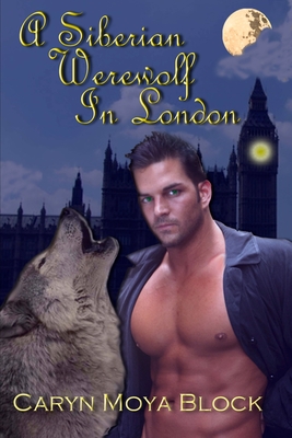 A Siberian Werewolf in London: Book Two of the Siberian Volkov Pack Series - Block, Caryn M