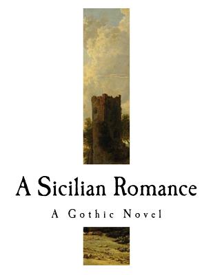 A Sicilian Romance: A Gothic Novel - Radcliffe, Ann Ward