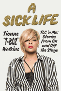 A Sick Life: TLC 'n Me: Stories from on and Off the Stage