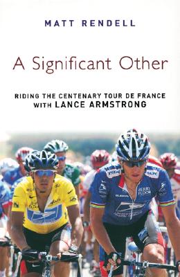 A Significant Other: Riding the Centenary Tour de France with Lance Armstrong - Rendell, Matt