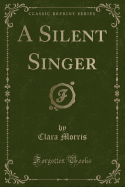 A Silent Singer (Classic Reprint)