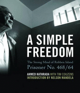 A Simple Freedom: The Strong Mind of Robben Island Prisoner No. 468/64