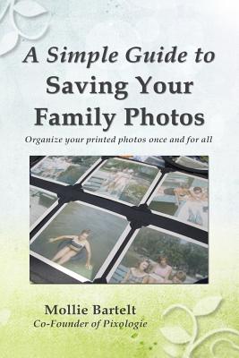 A Simple Guide to Saving Your Family Photos - Bartelt, Mollie M