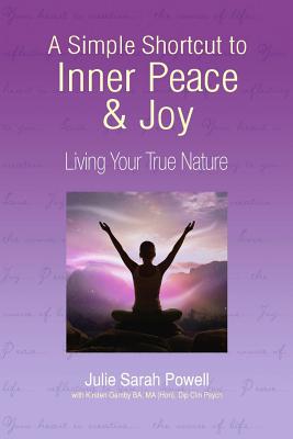 A Simple Shortcut to Inner Peace & Joy: Living Your True Nature - Powell, Julie Sarah