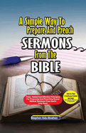 A Simple Way to Prepare and Preach Sermons from the Bible: Tried, Tested and effective principles for preparing and preaching sound biblical sermons from God's Holy Book