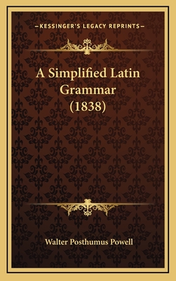 A Simplified Latin Grammar (1838) - Powell, Walter Posthumus