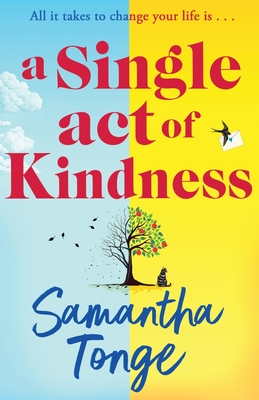 A Single Act of Kindness: A BRAND NEW breathtaking, emotional novel of love and friendship from Samantha Tonge for 2024 - Tonge, Samantha