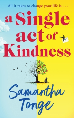 A Single Act of Kindness: A breathtaking, emotional novel of love and friendship from Samantha Tonge for 2024 - Tonge, Samantha