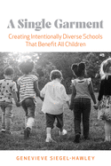A Single Garment: Creating Intentionally Diverse Schools That Benefit All Children