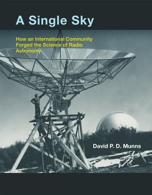A Single Sky: How an International Community Forged the Science of Radio Astronomy - Munns, David P D