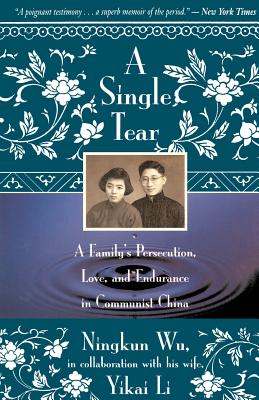 A Single Tear: A Family's Persecution, Love, and Endurance in Communist China - Wu, Ningkun, and Li, Yikai