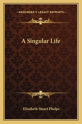 A Singular Life - Phelps, Elizabeth Stuart